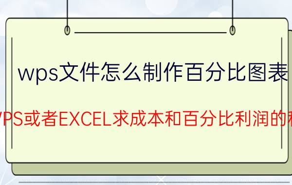 wps文件怎么制作百分比图表 WPS或者EXCEL求成本和百分比利润的和？